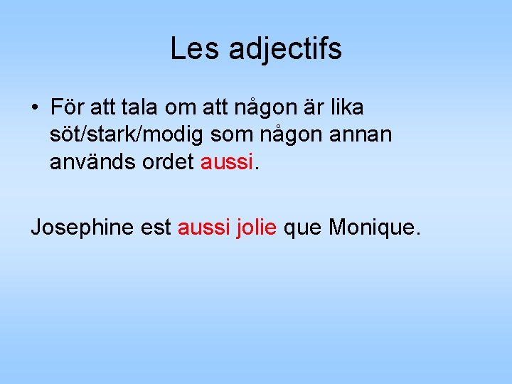 Les adjectifs • För att tala om att någon är lika söt/stark/modig som någon Les adjectifs • För att tala om att någon är lika söt/stark/modig som någon