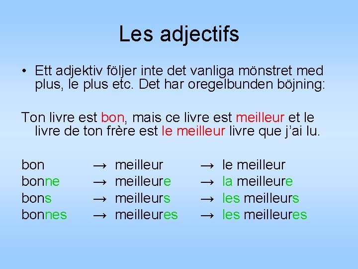 Les adjectifs • Ett adjektiv följer inte det vanliga mönstret med plus, le plus Les adjectifs • Ett adjektiv följer inte det vanliga mönstret med plus, le plus
