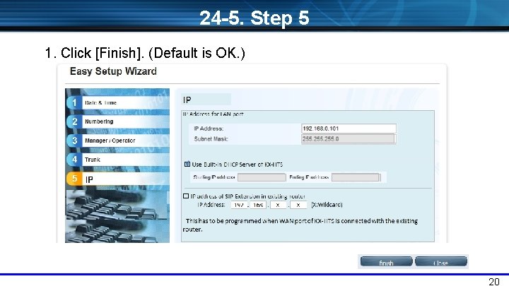 24 -5. Step 5 1. Click [Finish]. (Default is OK. ) 20 