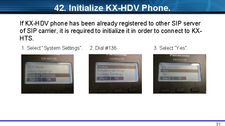 42. Initialize KX-HDV Phone. If KX-HDV phone has been already registered to other SIP