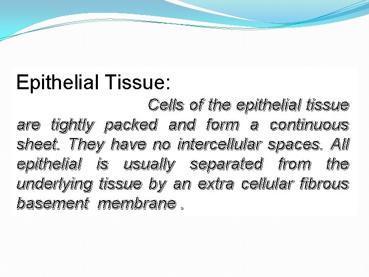Epithelial Tissue: Cells of the epithelial tissue are tightly packed and form a continuous