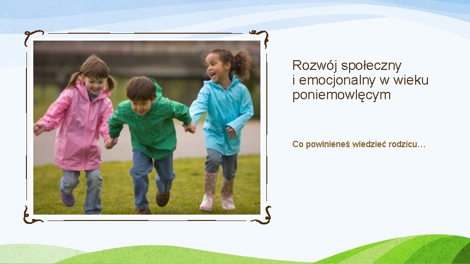 Rozwój społeczny i emocjonalny w wieku poniemowlęcym Co powinieneś wiedzieć rodzicu… 