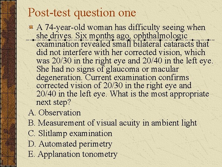 Post-test question one A 74 -year-old woman has difficulty seeing when she drives. Six