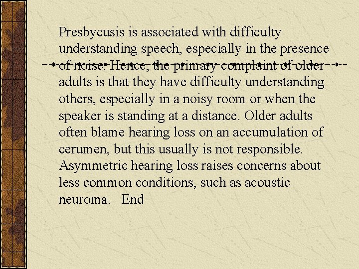 Presbycusis is associated with difficulty understanding speech, especially in the presence of noise. Hence,