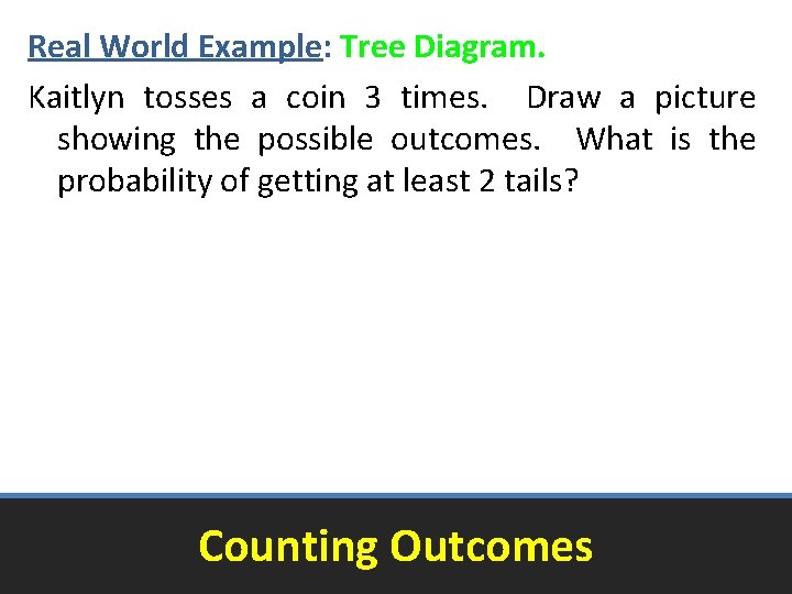 Real World Example: Tree Diagram. Kaitlyn tosses a coin 3 times. Draw a picture