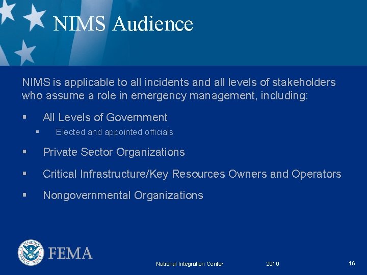 NIMS Audience NIMS is applicable to all incidents and all levels of stakeholders who