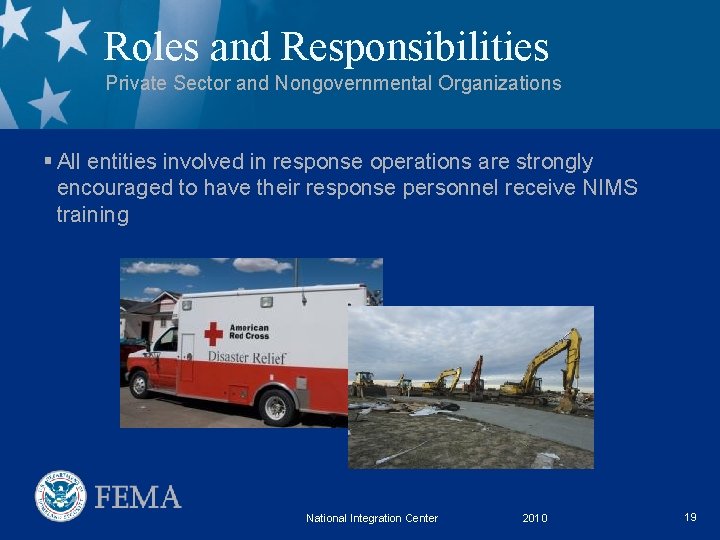 Roles and Responsibilities Private Sector and Nongovernmental Organizations § All entities involved in response