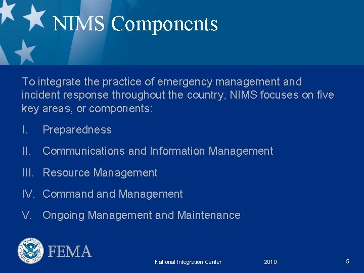 NIMS Components To integrate the practice of emergency management and incident response throughout the