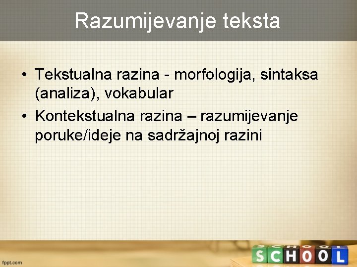 Razumijevanje teksta • Tekstualna razina - morfologija, sintaksa (analiza), vokabular • Kontekstualna razina –