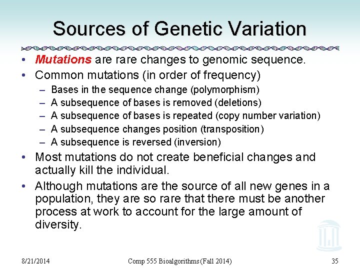 Sources of Genetic Variation • Mutations are rare changes to genomic sequence. • Common