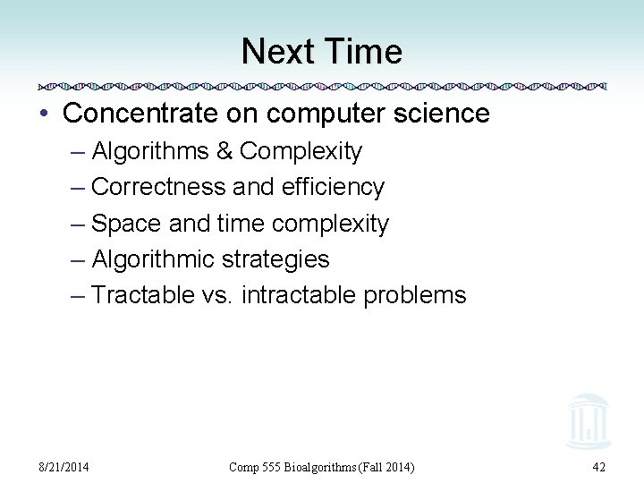 Next Time • Concentrate on computer science – Algorithms & Complexity – Correctness and