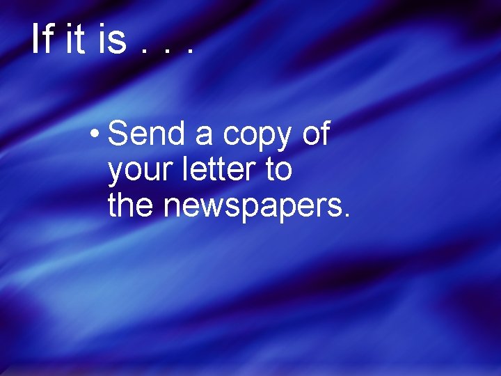 If it is. . . • Send a copy of your letter to the