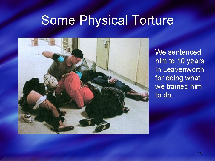 Some Physical Torture We sentenced him to 10 years in Leavenworth for doing what