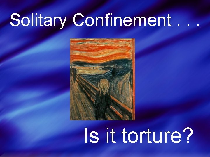 Solitary Confinement. . . Is it torture? 