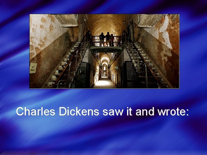 Charles Dickens saw it and wrote: 