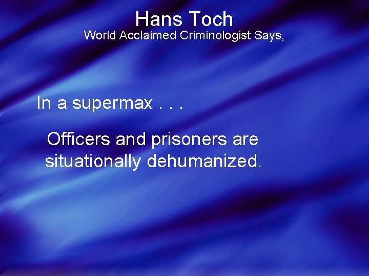 Hans Toch World Acclaimed Criminologist Says, In a supermax. . . Officers and prisoners