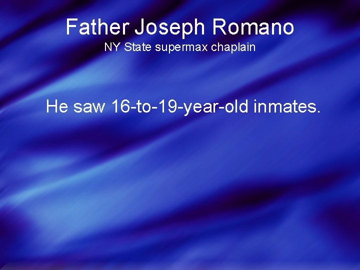 Father Joseph Romano NY State supermax chaplain He saw 16 -to-19 -year-old inmates. 
