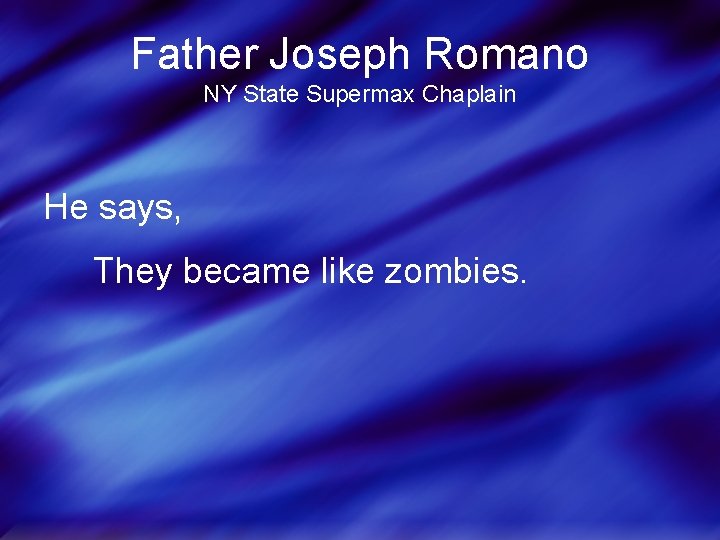 Father Joseph Romano NY State Supermax Chaplain He says, They became like zombies. 