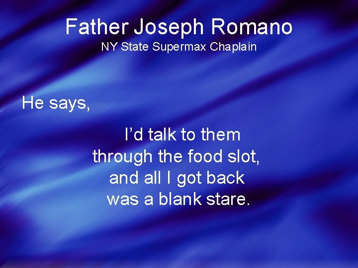 Father Joseph Romano NY State Supermax Chaplain He says, I’d talk to them through