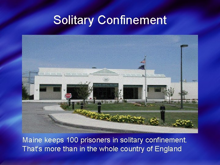 Solitary Confinement Maine keeps 100 prisoners in solitary confinement. That’s more than in the