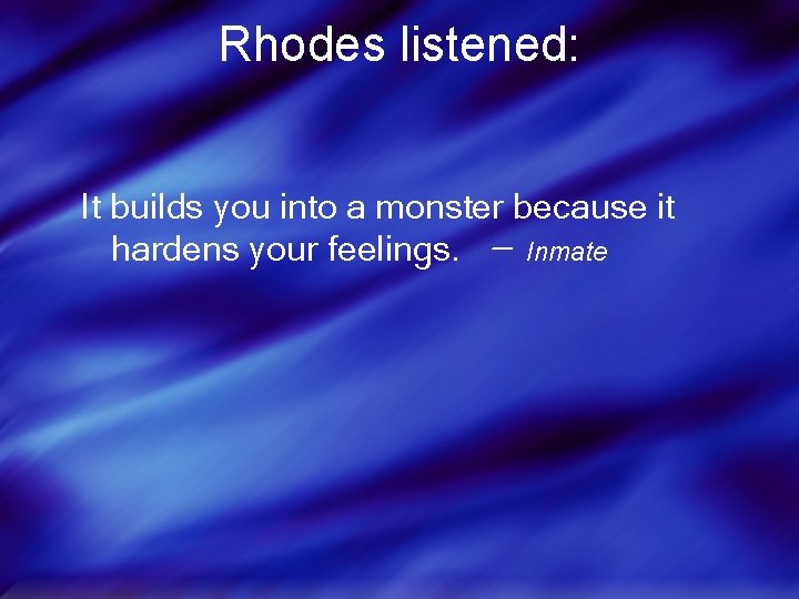 Rhodes listened: It builds you into a monster because it hardens your feelings. Inmate