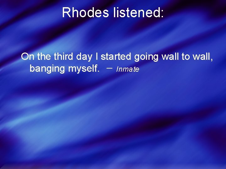 Rhodes listened: On the third day I started going wall to wall, banging myself.
