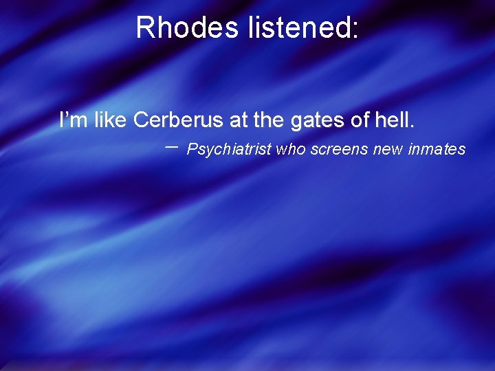 Rhodes listened: I’m like Cerberus at the gates of hell. Psychiatrist who screens new