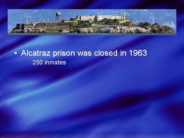  • Alcatraz prison was closed in 1963 250 inmates 