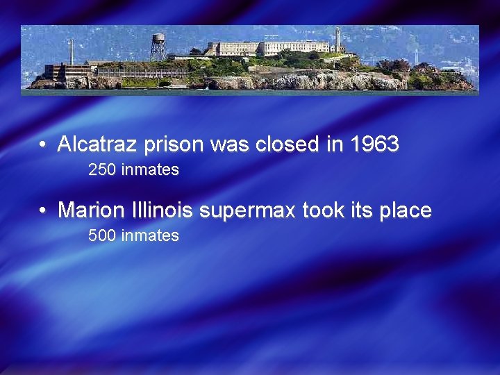  • Alcatraz prison was closed in 1963 250 inmates • Marion Illinois supermax