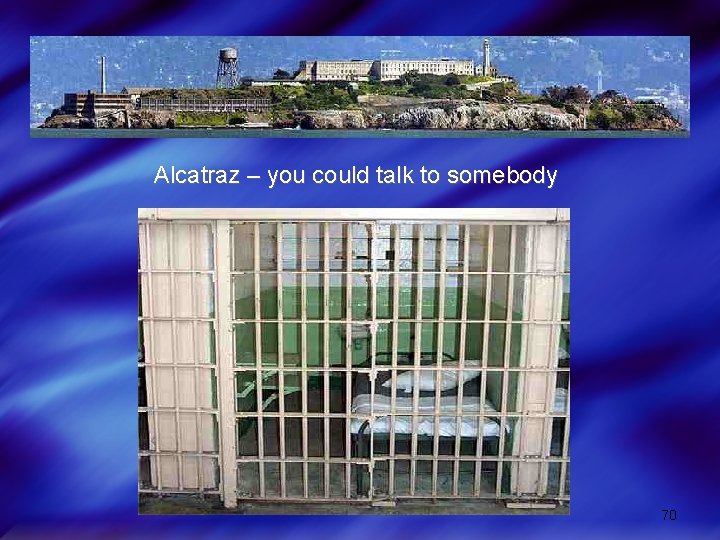 Alcatraz – you could talk to somebody 70 