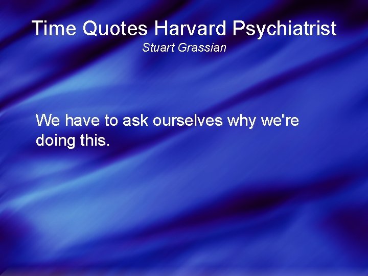 Time Quotes Harvard Psychiatrist Stuart Grassian We have to ask ourselves why we're doing