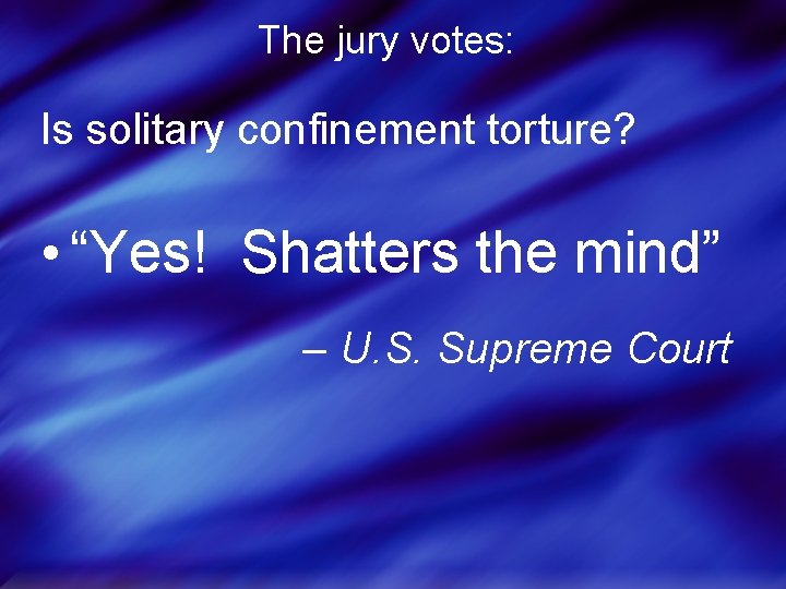 The jury votes: Is solitary confinement torture? • “Yes! Shatters the mind” – U.