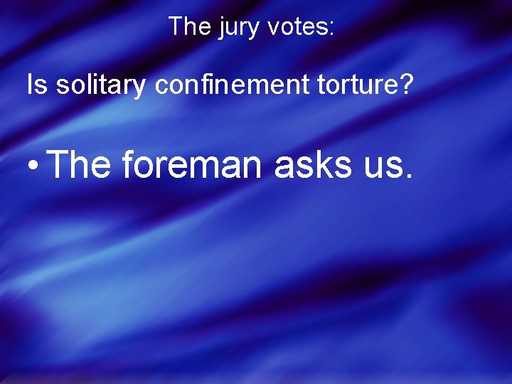 The jury votes: Is solitary confinement torture? • The foreman asks us. 