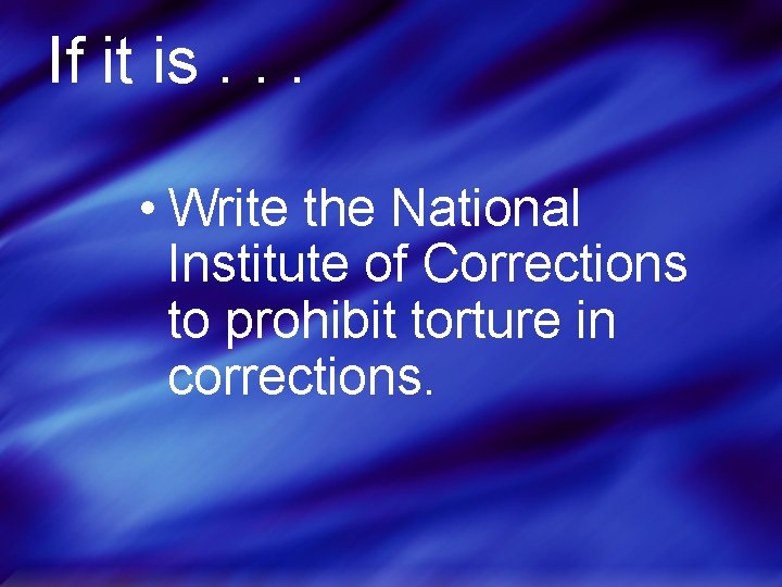 If it is. . . • Write the National Institute of Corrections to prohibit