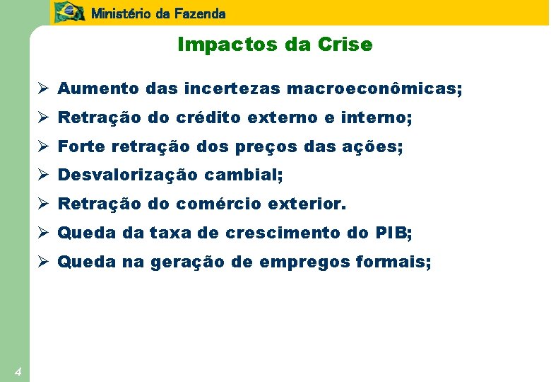 Ministério da Fazenda Impactos da Crise Ø Aumento das incertezas macroeconômicas; Ø Retração do