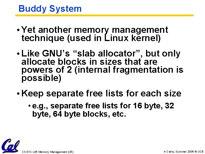 Buddy System • Yet another memory management technique (used in Linux kernel) • Like