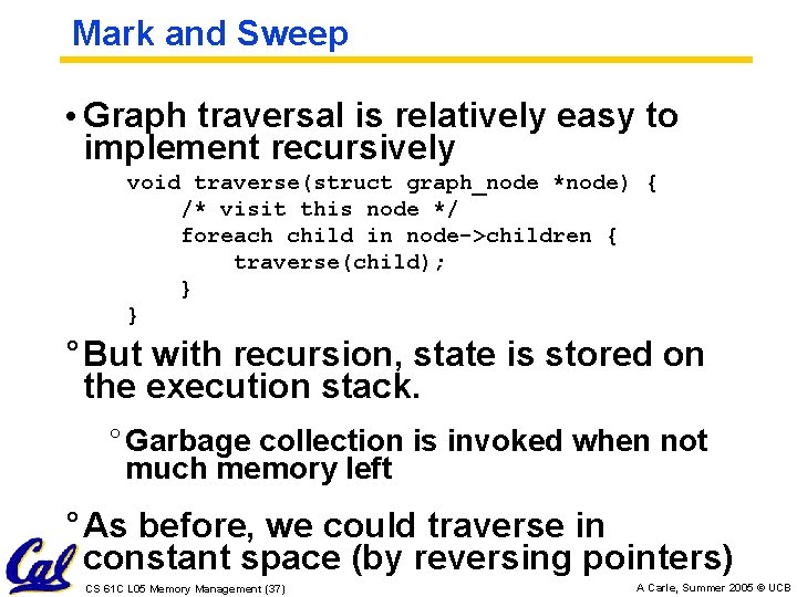 Mark and Sweep • Graph traversal is relatively easy to implement recursively void traverse(struct