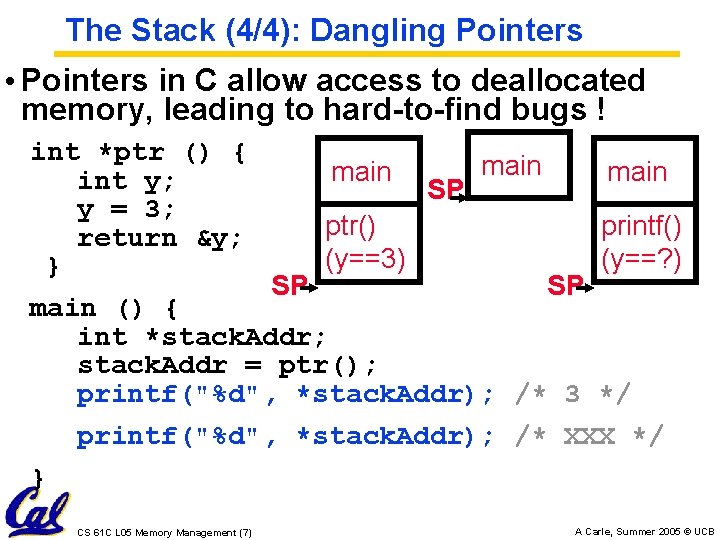 The Stack (4/4): Dangling Pointers • Pointers in C allow access to deallocated memory,