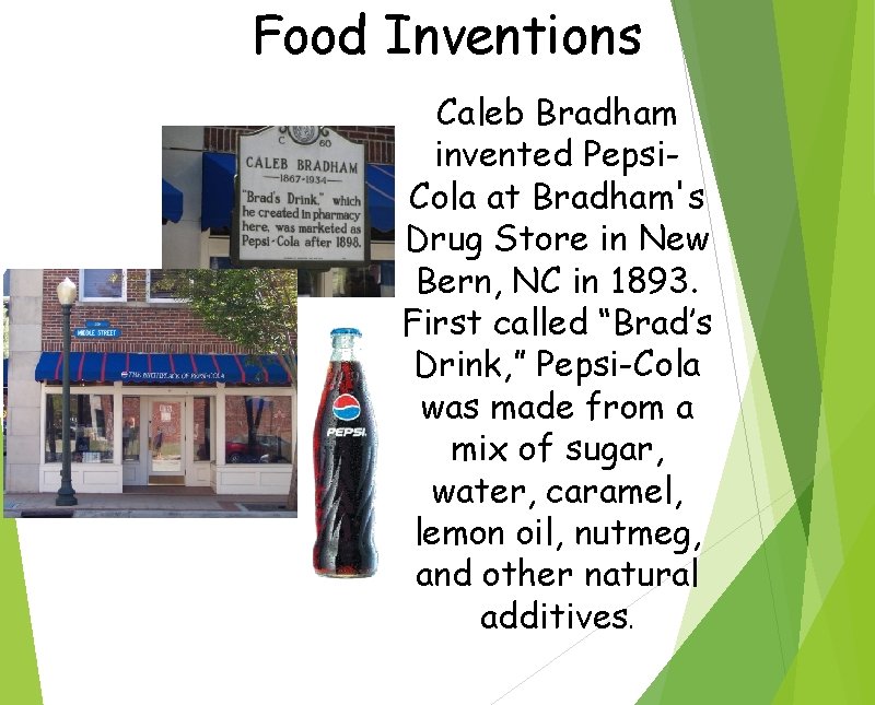 Food Inventions Caleb Bradham invented Pepsi. Cola at Bradham's Drug Store in New Bern,