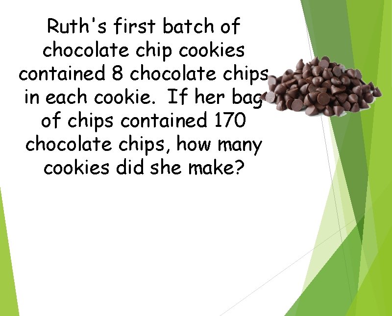 Ruth's first batch of chocolate chip cookies contained 8 chocolate chips in each cookie.