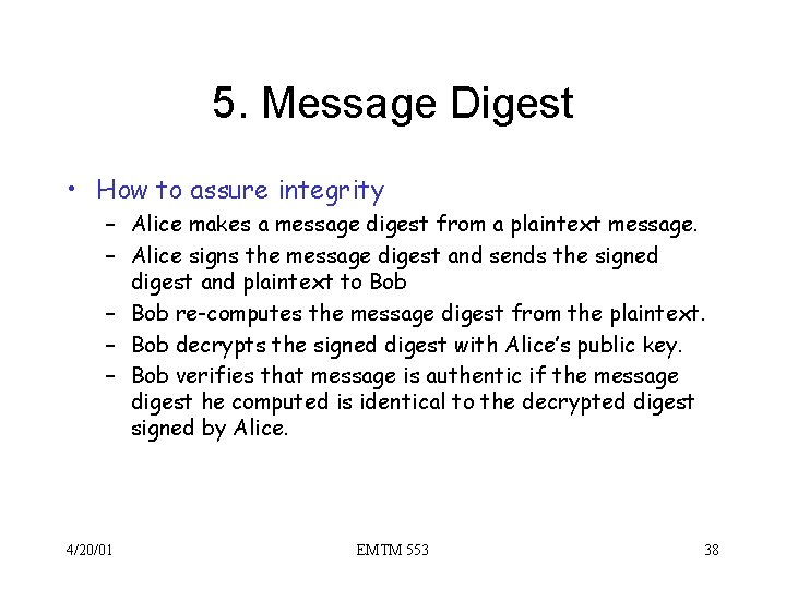 5. Message Digest • How to assure integrity – Alice makes a message digest