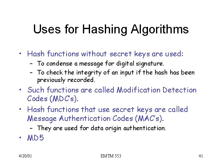 Uses for Hashing Algorithms • Hash functions without secret keys are used: – To