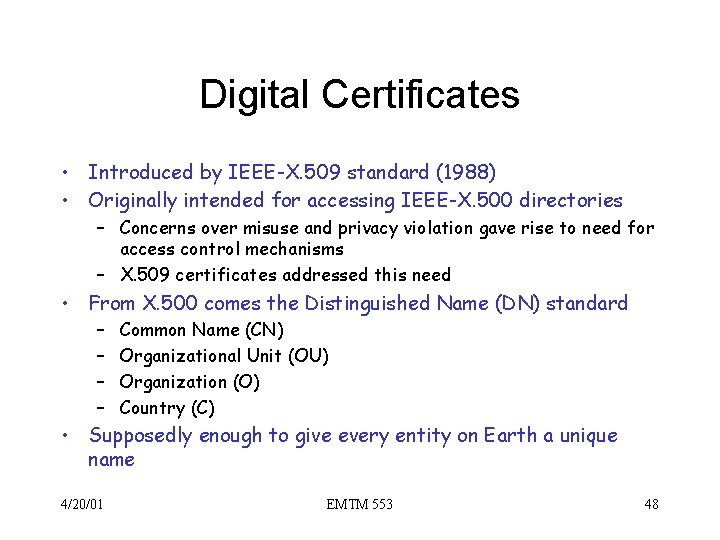 Digital Certificates • Introduced by IEEE-X. 509 standard (1988) • Originally intended for accessing