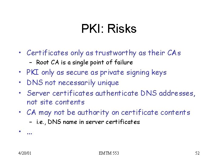 PKI: Risks • Certificates only as trustworthy as their CAs – Root CA is