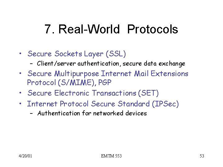 7. Real-World Protocols • Secure Sockets Layer (SSL) – Client/server authentication, secure data exchange