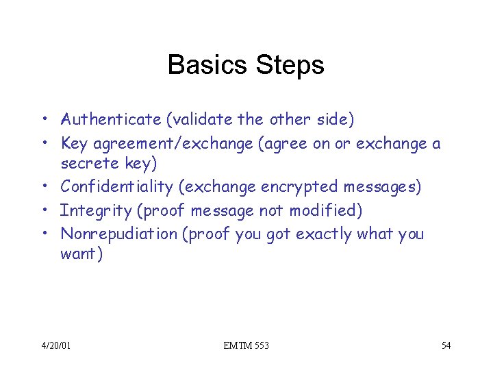 Basics Steps • Authenticate (validate the other side) • Key agreement/exchange (agree on or