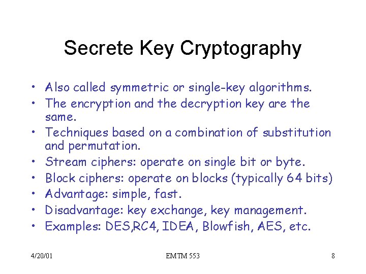Secrete Key Cryptography • Also called symmetric or single-key algorithms. • The encryption and