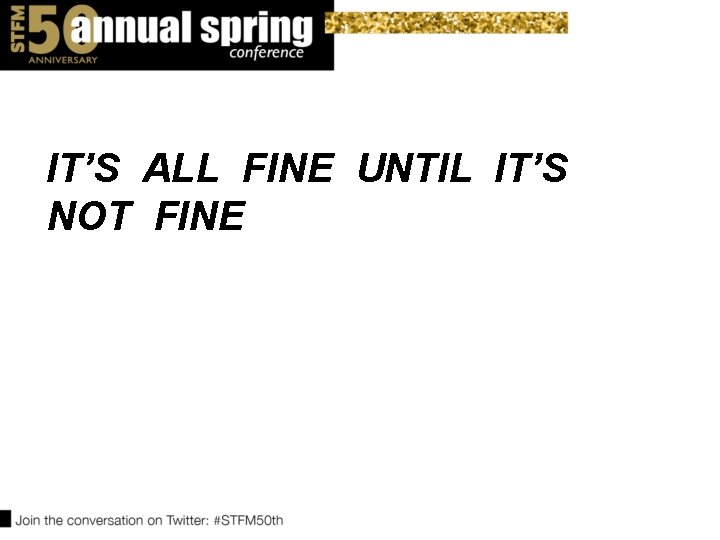 IT’S ALL FINE UNTIL IT’S NOT FINE 