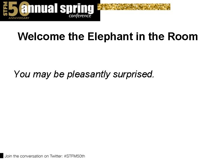 Welcome the Elephant in the Room You may be pleasantly surprised. 