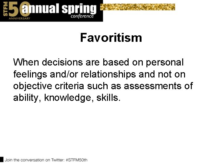 Favoritism When decisions are based on personal feelings and/or relationships and not on objective